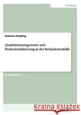 Qualitätsmanagement und Professionalisierung in der Behindertenhilfe Stripling, Katarina 9783656274681