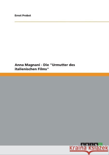 Anna Magnani - Die Urmutter des italienischen Films Probst, Ernst 9783656274872 Grin Verlag Gmbh