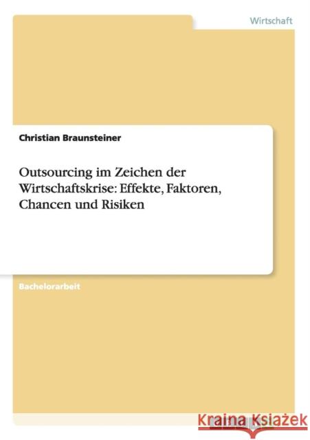 Outsourcing im Zeichen der Wirtschaftskrise: Effekte, Faktoren, Chancen und Risiken Braunsteiner, Christian 9783656276661 Grin Verlag