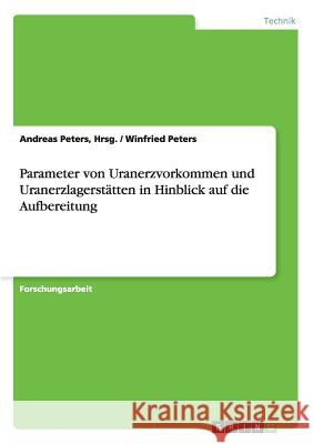 Parameter von Uranerzvorkommen und Uranerzlagerstätten in Hinblick auf die Aufbereitung Hrsg Andreas Peters Winfried Peters 9783656276777