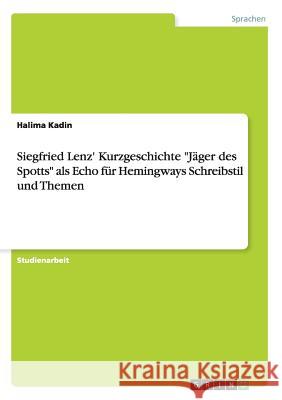 Siegfried Lenz' Kurzgeschichte Jäger des Spotts als Echo für Hemingways Schreibstil und Themen Kadin, Halima 9783656277194 Grin Verlag