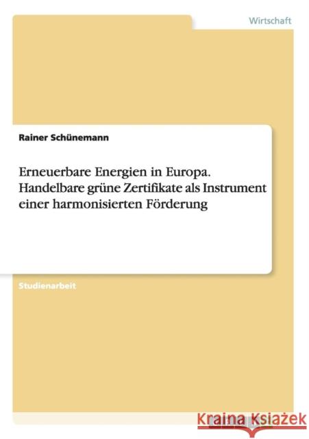 Erneuerbare Energien in Europa. Handelbare grüne Zertifikate als Instrument einer harmonisierten Förderung Schünemann, Rainer 9783656279426 Grin Verlag