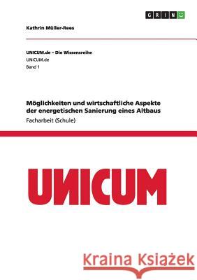 Möglichkeiten und wirtschaftliche Aspekte der energetischen Sanierung eines Altbaus Kathrin Müller-Rees 9783656280248