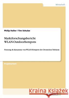 Marktforschungsbericht WLAN-Outdoorhotspots: Nutzung & Akzeptanz von WLAN-Hotspots der Deutschen Telekom Schulze, Tim 9783656283270 Grin Verlag