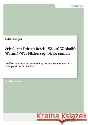 Schule im Dritten Reich - Wieso? Weshalb? Warum?- Wer Nichts sagt bleibt stumm: Ein Überblick über die Entwicklung des Schulwesens und der Schulpoliti Geiger, Lukas 9783656284031