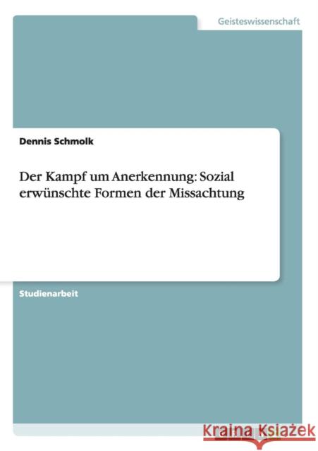 Der Kampf um Anerkennung: Sozial erwünschte Formen der Missachtung Schmolk, Dennis 9783656284703 Grin Verlag