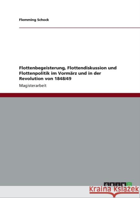 Flottenbegeisterung, Flottendiskussion und Flottenpolitik im Vormärz und in der Revolution von 1848/49 Schock, Flemming 9783656285281