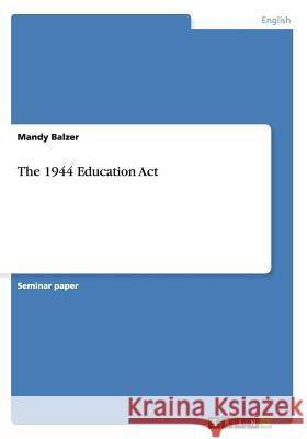 The 1944 Education Act Mandy Balzer 9783656285311