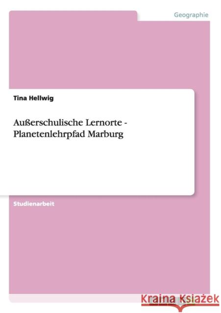 Außerschulische Lernorte - Planetenlehrpfad Marburg Hellwig, Tina 9783656287520