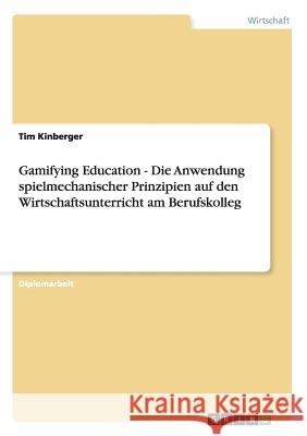 Gamifying Education - Die Anwendung spielmechanischer Prinzipien auf den Wirtschaftsunterricht am Berufskolleg Kinberger, Tim 9783656287957