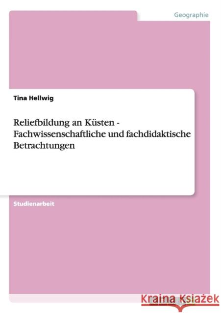 Reliefbildung an Küsten - Fachwissenschaftliche und fachdidaktische Betrachtungen Hellwig, Tina 9783656289586
