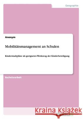 Mobilitätsmanagement an Schulen: Kinderstadtpläne als geeignetes Werkzeug der Kinderbeteiligung Anonym 9783656290315 Grin Verlag