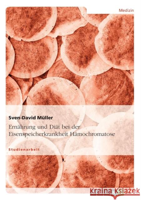 Ernährung und Diät bei der Eisenspeicherkrankheit Hämochromatose Müller, Sven-David 9783656290384 Grin Verlag