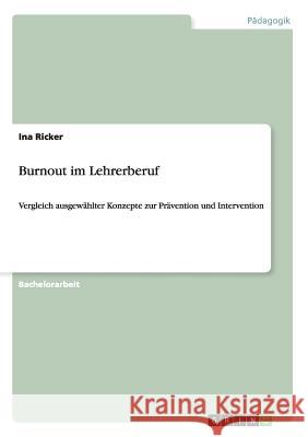 Burnout im Lehrerberuf: Vergleich ausgewählter Konzepte zur Prävention und Intervention Ricker, Ina 9783656290445