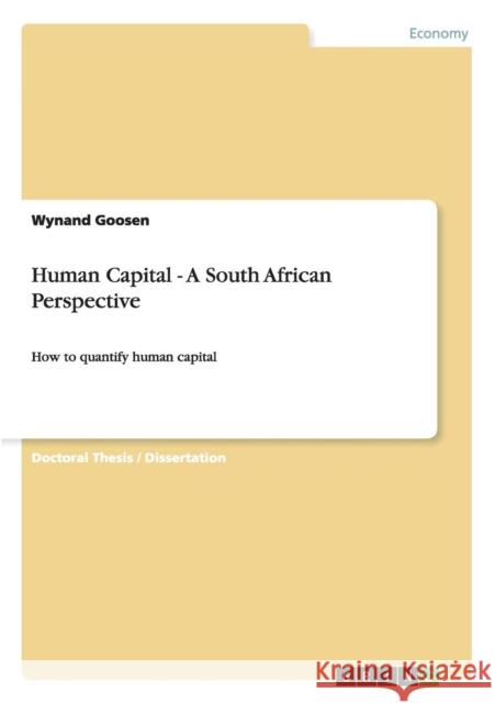 Human Capital - A South African Perspective: How to quantify human capital Goosen, Wynand 9783656290667