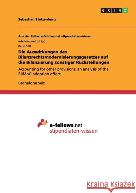 Die Auswirkungen des Bilanzrechtsmodernisierungsgesetzes auf die Bilanzierung sonstiger Rückstellungen: Accounting for other provisions: an analysis o Stolzenburg, Sebastian 9783656291534