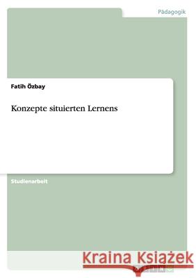 Konzepte situierten Lernens Fatih Ozbay 9783656294245