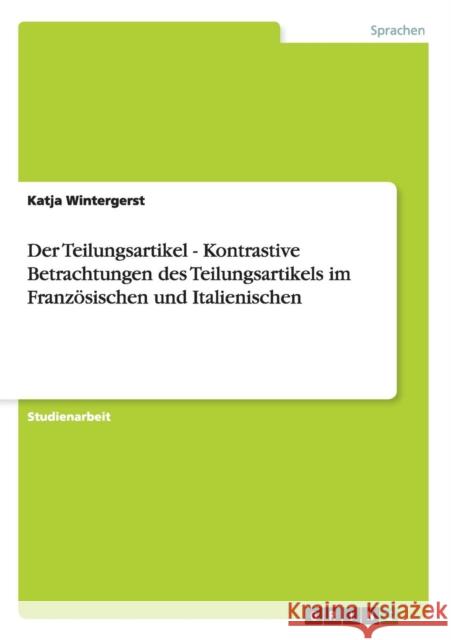 Der Teilungsartikel - Kontrastive Betrachtungen des Teilungsartikels im Französischen und Italienischen Wintergerst, Katja 9783656295280