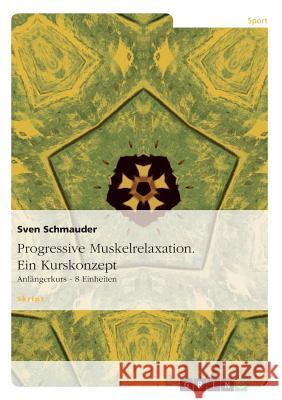 Progressive Muskelrelaxation. Ein Kurskonzept: Anfängerkurs - 8 Einheiten Schmauder, Sven 9783656295297 Grin Verlag