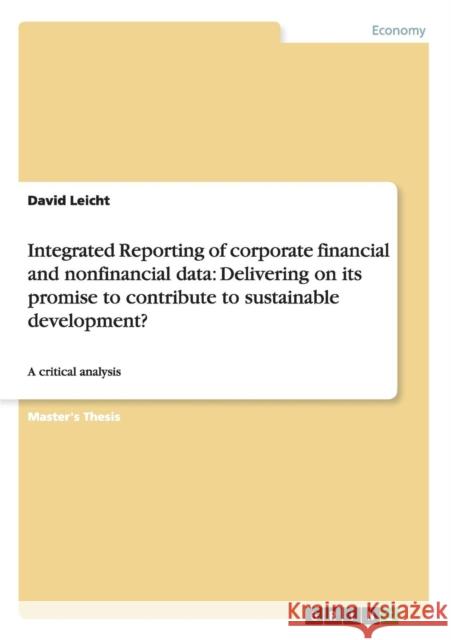 Integrated Reporting of corporate financial and nonfinancial data: Delivering on its promise to contribute to sustainable development?: A critical ana Leicht, David 9783656296973