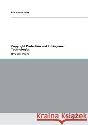 Copyright Protection and Infringement Technologies Eric Vanderburg 9783656299073 Grin Verlag