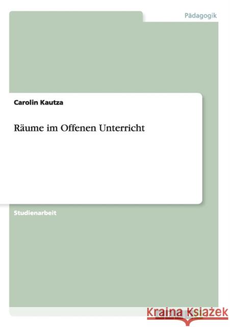 Räume im Offenen Unterricht Kautza, Carolin 9783656299769 Grin Verlag