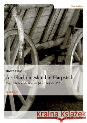 Als Flüchtlingskind in Harpstedt: Ein Erlebnisbericht über die Jahre 1945 bis 1952 Klein, Horst 9783656300311