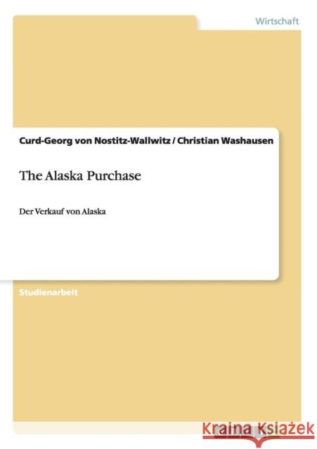 The Alaska Purchase: Der Verkauf von Alaska Von Nostitz-Wallwitz, Curd-Georg 9783656300526 Grin Verlag