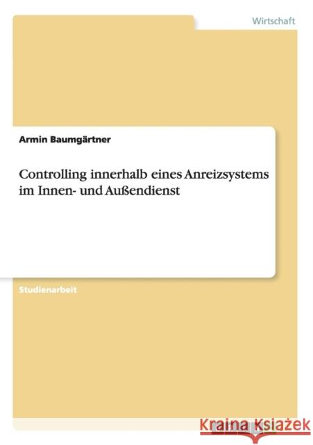 Controlling innerhalb eines Anreizsystems im Innen- und Außendienst Baumgärtner, Armin 9783656302445 Grin Verlag