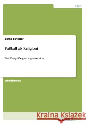 Fußball als Religion?: Eine Überprüfung der Argumentation Schlüter, Bernd 9783656302834 Grin Verlag