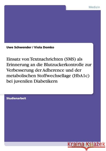 Einsatz von Textnachrichten (SMS) als Erinnerung an die Blutzuckerkontrolle zur Verbesserung der Adherence und der metabolischen Stoffwechsellage (HbA Schwender, Uwe 9783656309383 Grin Verlag
