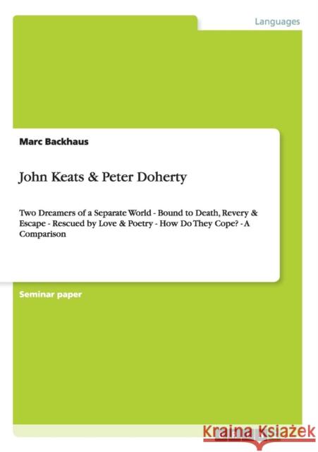 John Keats & Peter Doherty: Two Dreamers of a Separate World - Bound to Death, Revery & Escape - Rescued by Love & Poetry - How Do They Cope? - A Backhaus, Marc 9783656311416