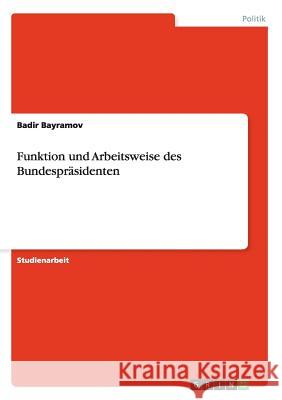Funktion und Arbeitsweise des Bundespräsidenten Badir Bayramov 9783656311607 Grin Verlag