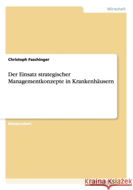 Der Einsatz strategischer Managementkonzepte in Krankenhäusern Faschinger, Christoph 9783656312888 Grin Verlag