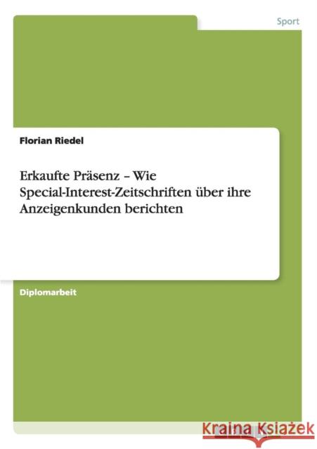 Erkaufte Präsenz - Wie Special-Interest-Zeitschriften über ihre Anzeigenkunden berichten Riedel, Florian 9783656320609 Grin Verlag