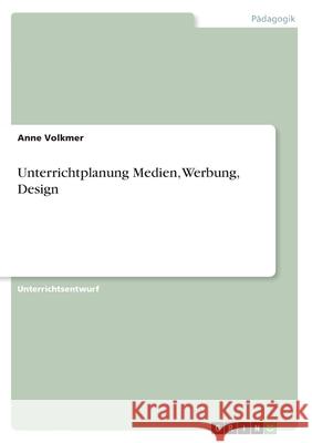 Unterrichtplanung Medien, Werbung, Design Anne Volkmer 9783656320654