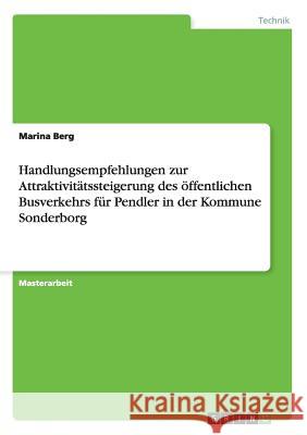 Handlungsempfehlungen zur Attraktivitätssteigerung des öffentlichen Busverkehrs für Pendler in der Kommune Sonderborg Berg, Marina 9783656320715 Grin Verlag