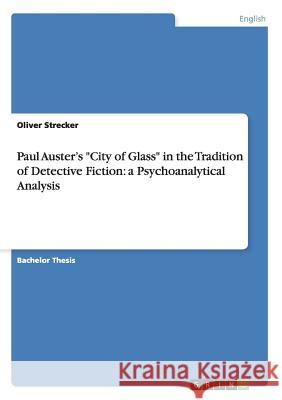 Paul Auster's City of Glass in the Tradition of Detective Fiction: a Psychoanalytical Analysis Strecker, Oliver 9783656320722 Grin Verlag