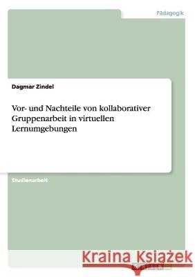 Vor- und Nachteile von kollaborativer Gruppenarbeit in virtuellen Lernumgebungen Dagmar Zindel 9783656321019 Grin Verlag