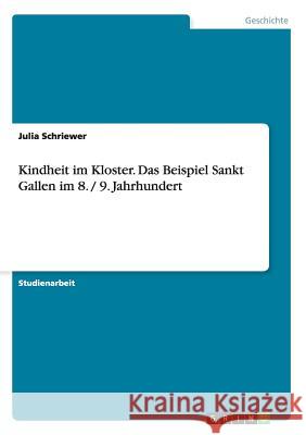 Kindheit im Kloster. Das Beispiel Sankt Gallen im 8. / 9. Jahrhundert Julia Schriewer 9783656322603 Grin Verlag