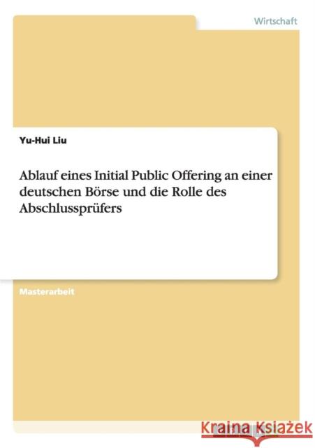 Ablauf eines Initial Public Offering an einer deutschen Börse und die Rolle des Abschlussprüfers Liu, Yu-Hui 9783656324294 Grin Verlag
