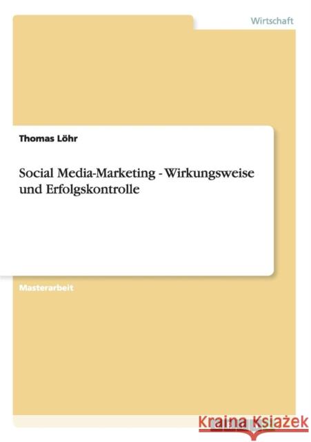 Social Media-Marketing - Wirkungsweise und Erfolgskontrolle Thomas Lohr 9783656324300 Grin Verlag
