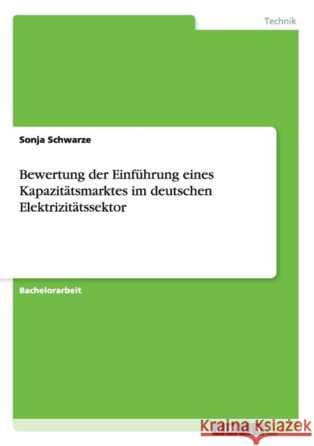 Bewertung der Einführung eines Kapazitätsmarktes im deutschen Elektrizitätssektor Schwarze, Sonja 9783656325208 Grin Verlag