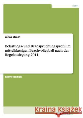 Belastungs- und Beanspruchungsprofil im mittelklassigen Beachvolleyball nach der Regelauslegung 2011 Stroth, Jonas 9783656325260 Grin Verlag