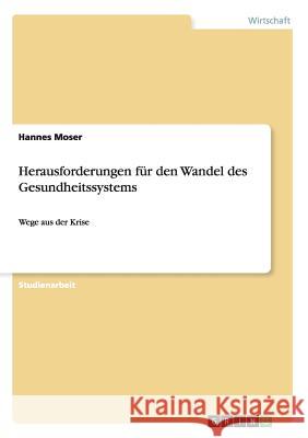 Herausforderungen für den Wandel des Gesundheitssystems: Wege aus der Krise Moser, Hannes 9783656326151 Grin Verlag