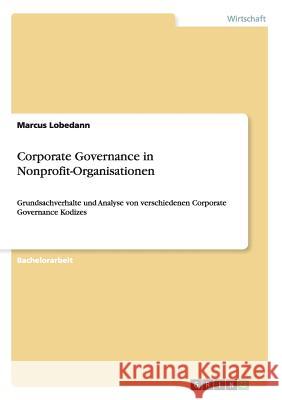Corporate Governance in Nonprofit-Organisationen: Grundsachverhalte und Analyse von verschiedenen Corporate Governance Kodizes Lobedann, Marcus 9783656328049 Grin Verlag