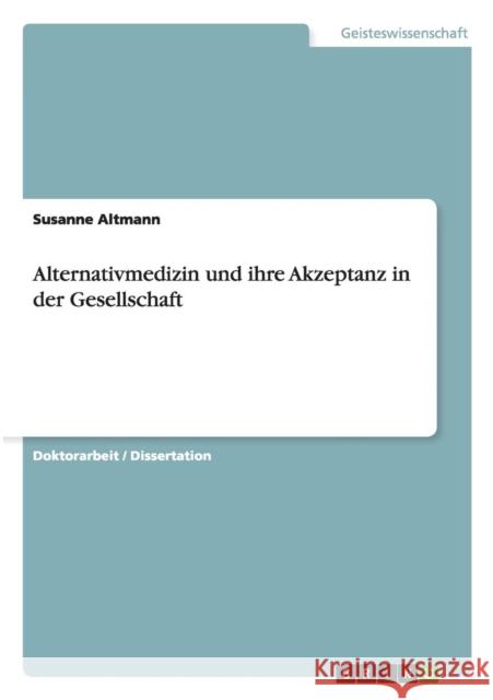 Alternativmedizin und ihre Akzeptanz in der Gesellschaft Susanne Altmann 9783656328131 Grin Verlag