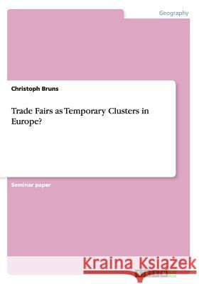 Trade Fairs as Temporary Clusters in Europe? Christoph Bruns 9783656329299