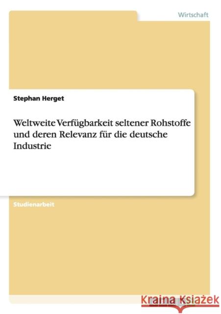 Weltweite Verfügbarkeit seltener Rohstoffe und deren Relevanz für die deutsche Industrie Herget, Stephan 9783656329640