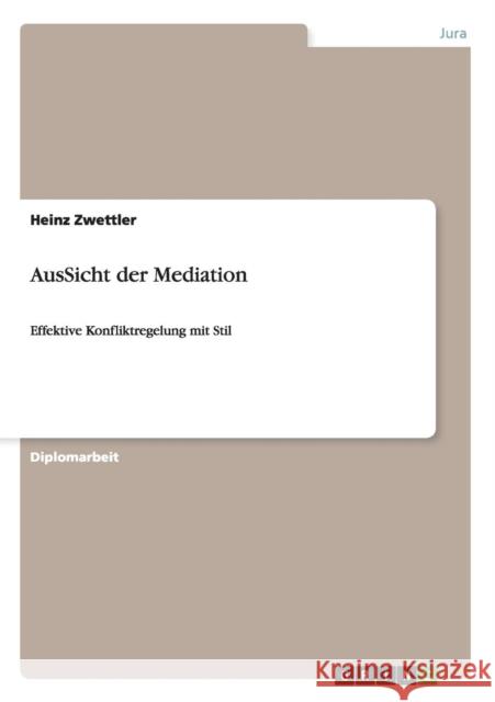 AusSicht der Mediation: Effektive Konfliktregelung mit Stil Zwettler, Heinz 9783656330769 Grin Verlag